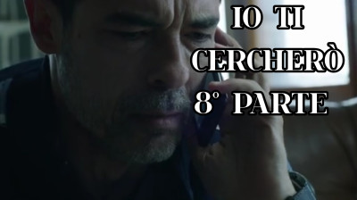 IO TI CERCHERÒ  8°PARTE
